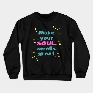 Make your soul smells great Crewneck Sweatshirt